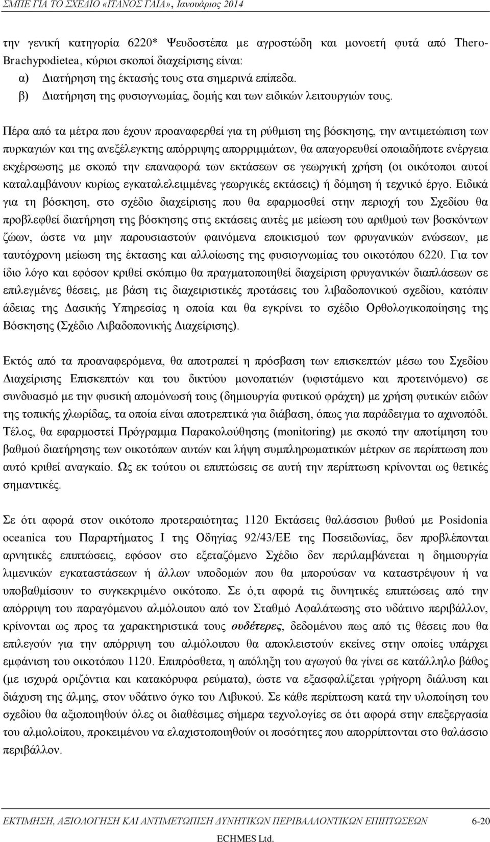 Πέρα από τα μέτρα που έχουν προαναφερθεί για τη ρύθμιση της βόσκησης, την αντιμετώπιση των πυρκαγιών και της ανεξέλεγκτης απόρριψης απορριμμάτων, θα απαγορευθεί οποιαδήποτε ενέργεια εκχέρσωσης με