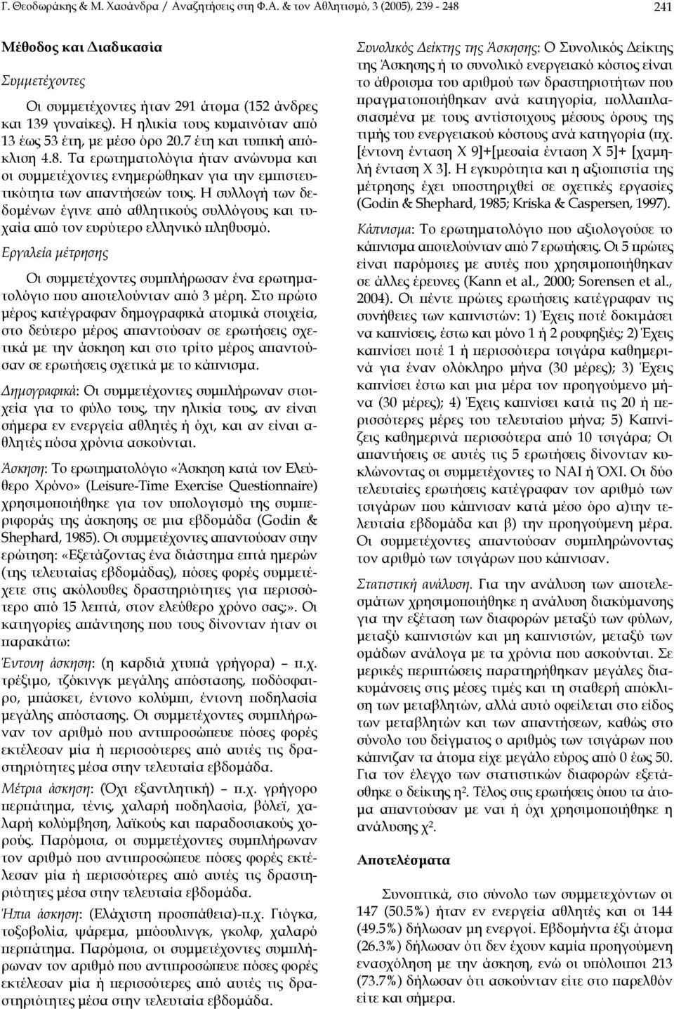Η συλλογή των δεδοµένων έγινε από αθλητικούς συλλόγους και τυχαία από τον ευρύτερο ελληνικό πληθυσµό. Εργαλεία µέτρησης Οι συµµετέχοντες συµπλήρωσαν ένα ερωτηµατολόγιο που αποτελούνταν από 3 µέρη.