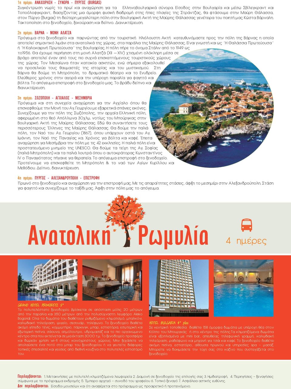 δεύτερη μεγαλύτερη πόλη στην Βουλγαρική Ακτή της Μαύρης Θάλασσας γενέτειρα του ποιητή μας Κώστα Βάρναλη. Τακτοποίηση στο ξενοδοχείο, ξεκούραση και δείπνο. Διανυκτέρευση.