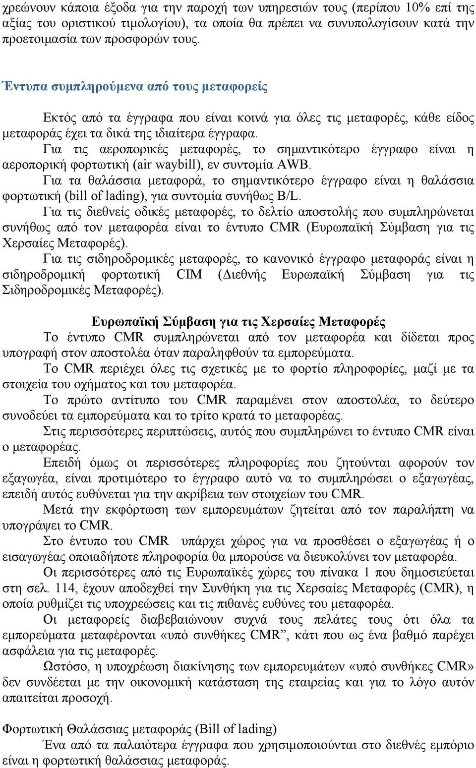 Για τις αεροπορικές μεταφορές, το σημαντικότερο έγγραφο είναι η αεροπορική φορτωτική (air waybill), εν συντομία AWB.