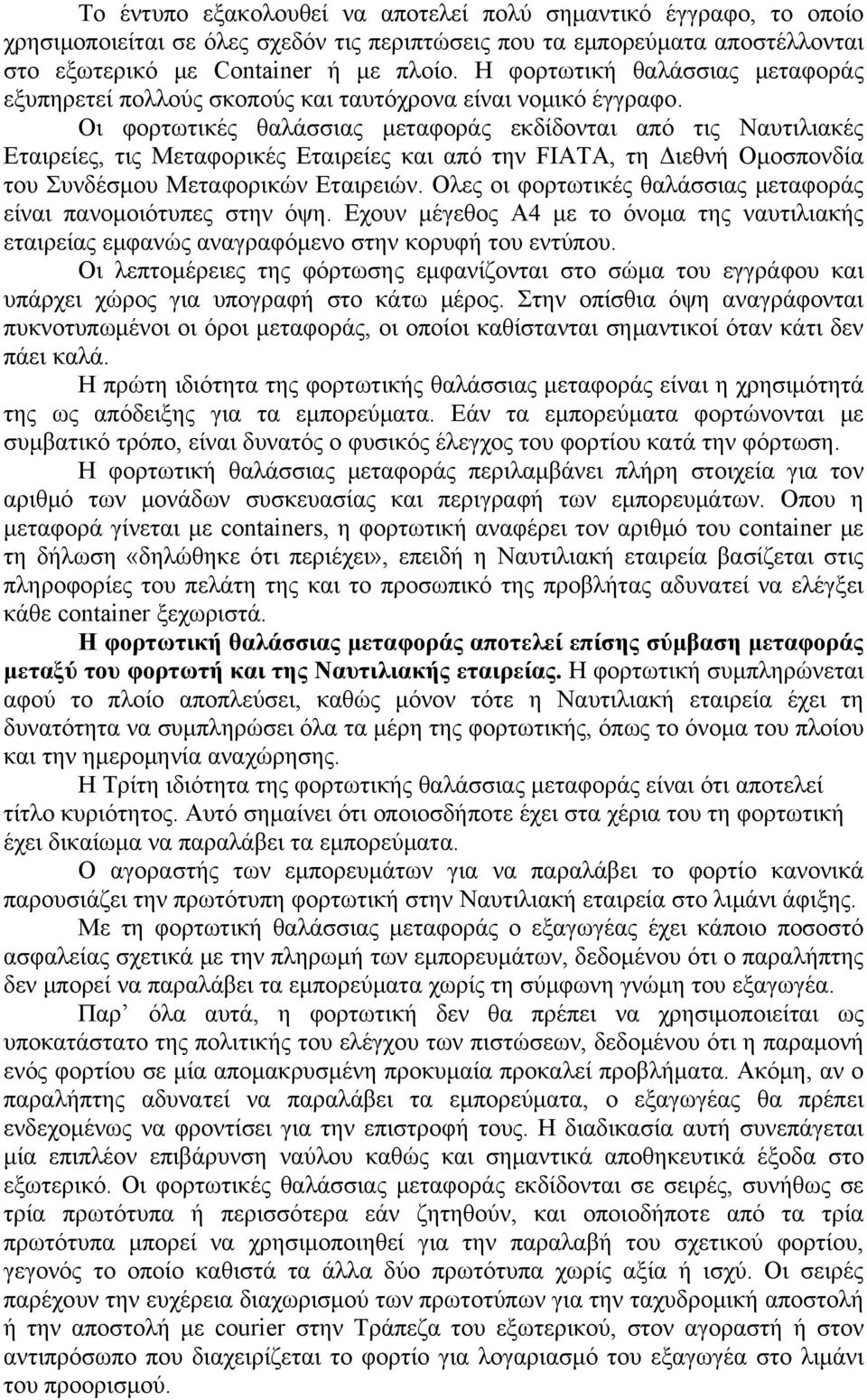 Οι φορτωτικές θαλάσσιας μεταφοράς εκδίδονται από τις Ναυτιλιακές Εταιρείες, τις Μεταφορικές Εταιρείες και από την FIATA, τη Διεθνή Ομοσπονδία του Συνδέσμου Μεταφορικών Εταιρειών.