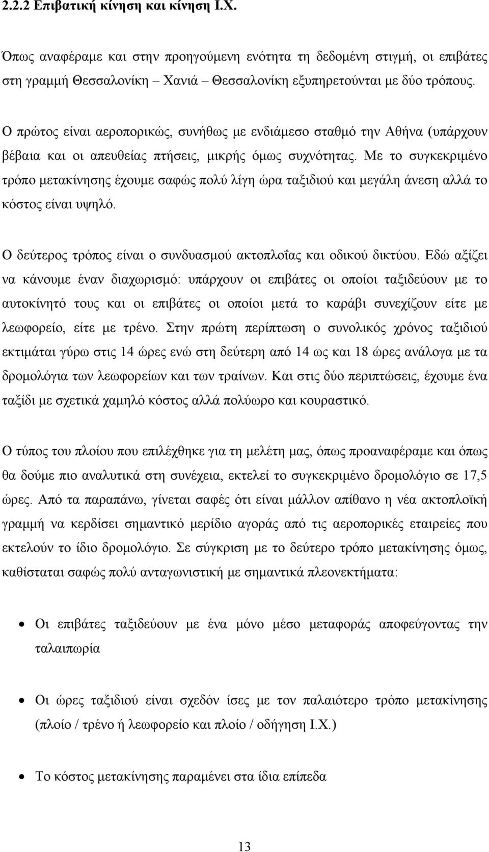 Με το συγκεκριμένο τρόπο μετακίνησης έχουμε σαφώς πολύ λίγη ώρα ταξιδιού και μεγάλη άνεση αλλά το κόστος είναι υψηλό. Ο δεύτερος τρόπος είναι ο συνδυασμού ακτοπλοΐας και οδικού δικτύου.