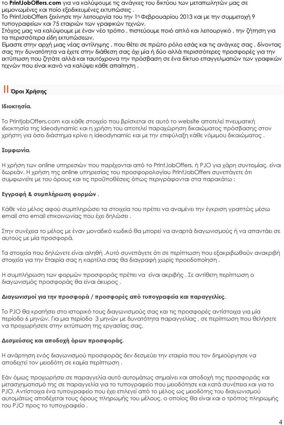 Στόχος μας να καλύψουμε με έναν νέο τρόπο, πιστεύουμε ποιό απλό και λειτουργικό, την ζήτηση για τα περισσότερα είδη εκτυπώσεων.