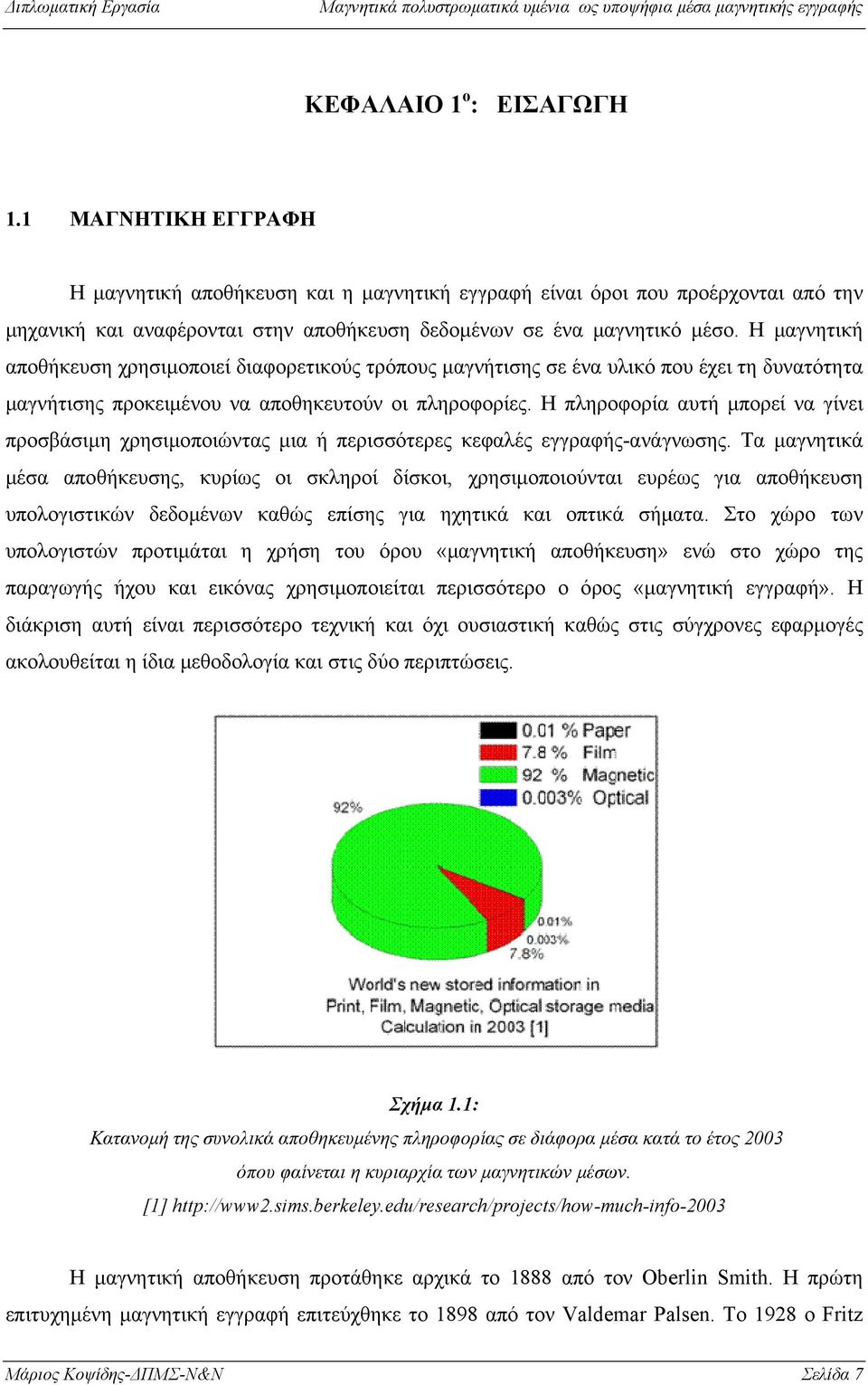 Η μαγνητική αποθήκευση χρησιμοποιεί διαφορετικούς τρόπους μαγνήτισης σε ένα υλικό που έχει τη δυνατότητα α μαγνήτισης προκειμένου να αποθηκευτούν οι πληροφορίες.