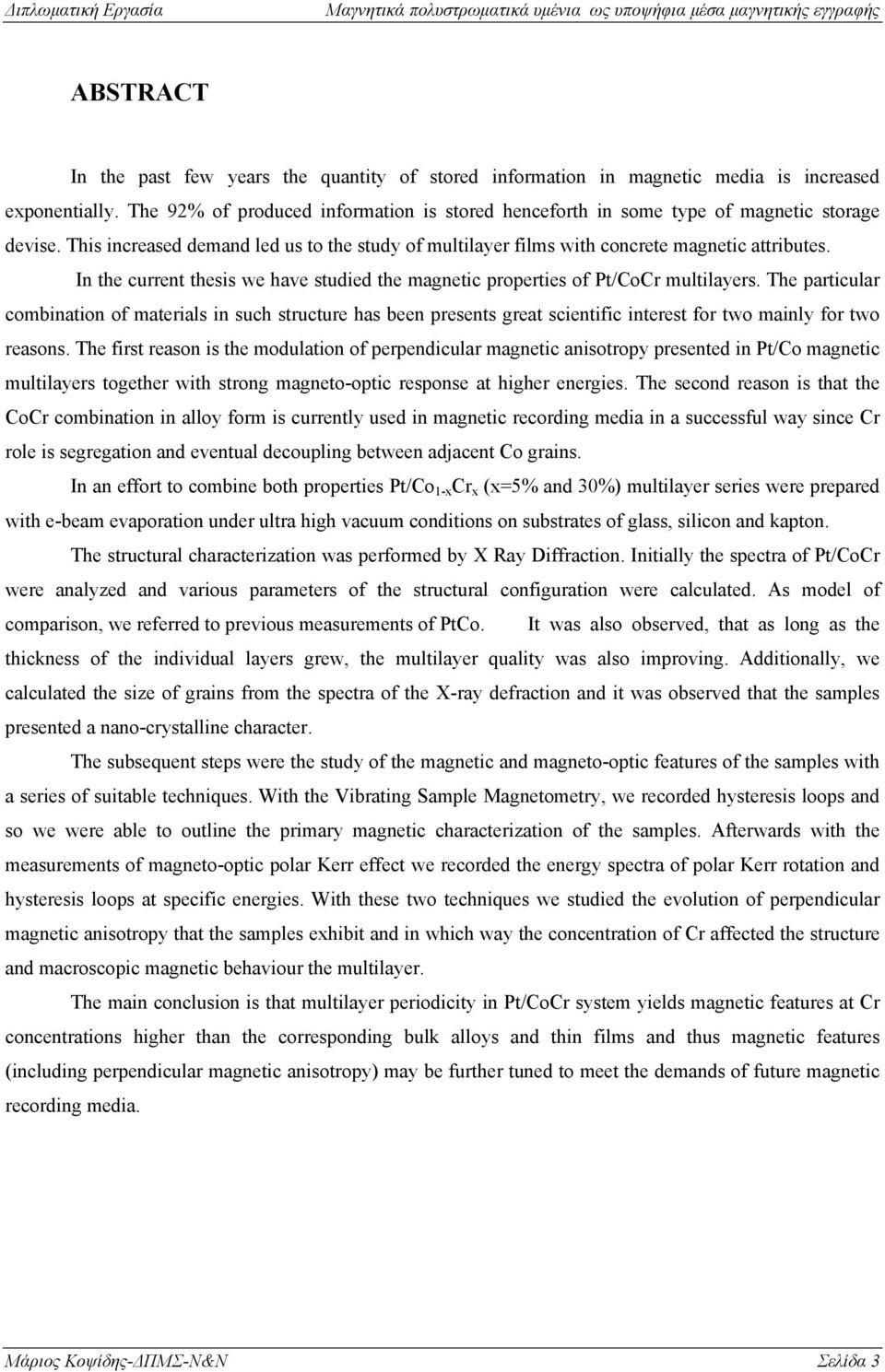 In the current thesis we have studied the magnetic properties of Pt/CoCr multilayers.