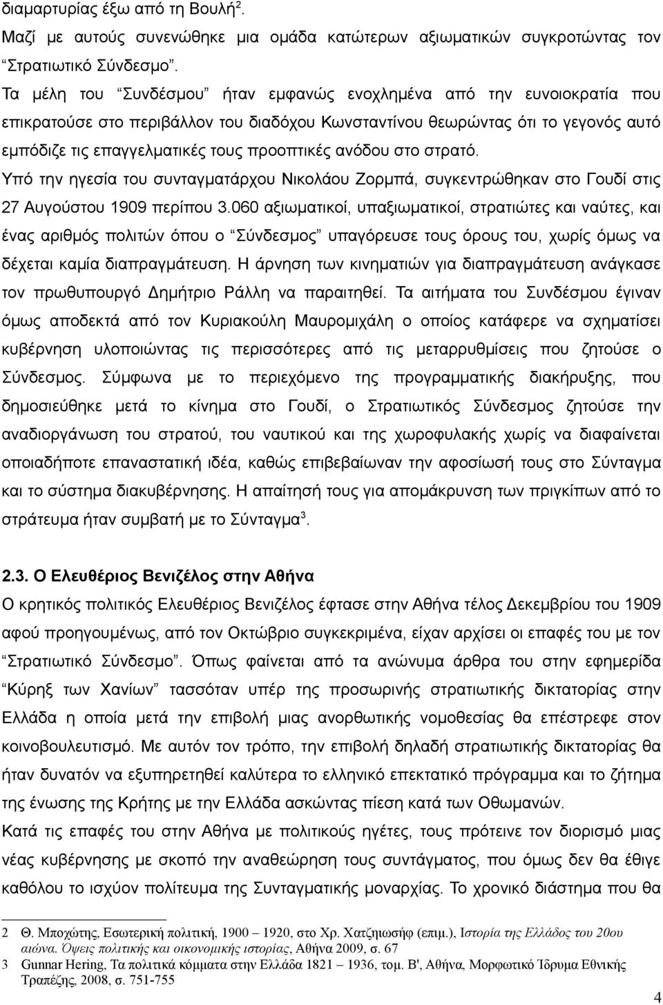 ανόδου στο στρατό. Υπό την ηγεσία του συνταγματάρχου Νικολάου Ζορμπά, συγκεντρώθηκαν στο Γουδί στις 27 Αυγούστου 1909 περίπου 3.