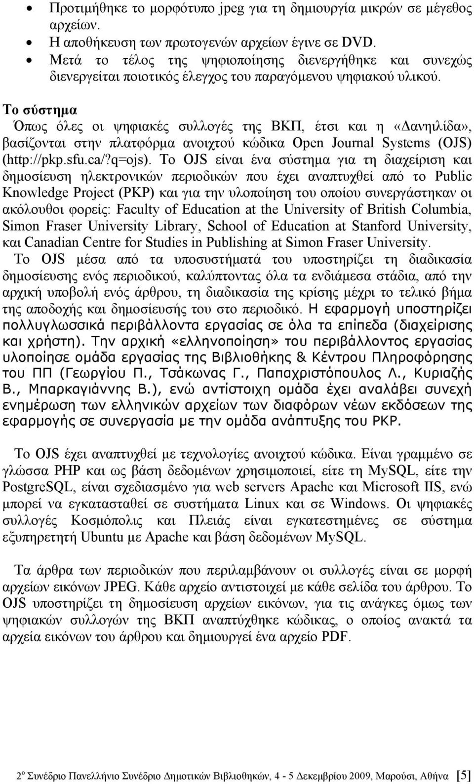 Το σύστημα Όπως όλες οι ψηφιακές συλλογές της ΒΚΠ, έτσι και η «Δανηιλίδα», βασίζονται στην πλατφόρμα ανοιχτού κώδικα Open Journal Systems (OJS) (http://pkp.sfu.ca/?q=ojs).