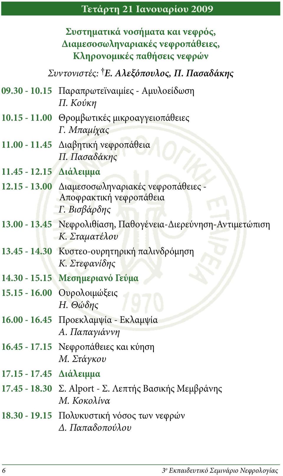 00 Διαμεσοσωληναριακές νεφροπάθειες - Αποφρακτική νεφροπάθεια Γ. Βισβάρδης 13.00-13.45 Νεφρολιθίαση, Παθογένεια-Διερεύνηση-Αντιμετώπιση Κ. Σταματέλου 13.45-14.30 Κυστεο-ουρητηρική παλινδρόμηση Κ.