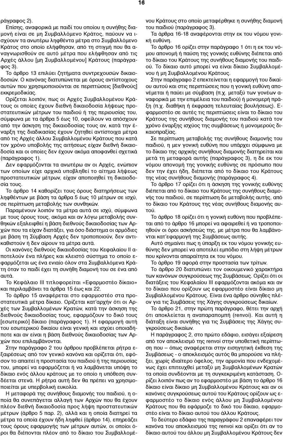 θα α- ναγνωρισθούν σε αυτό µέτρα που ελήφθησαν από τις Αρχές άλλου [µη Συµβαλλοµένου] Κράτους (παράγραφος 3). Το άρθρο 13 επιλύει ζητήµατα συντρεχουσών δικαιοδοσιών.