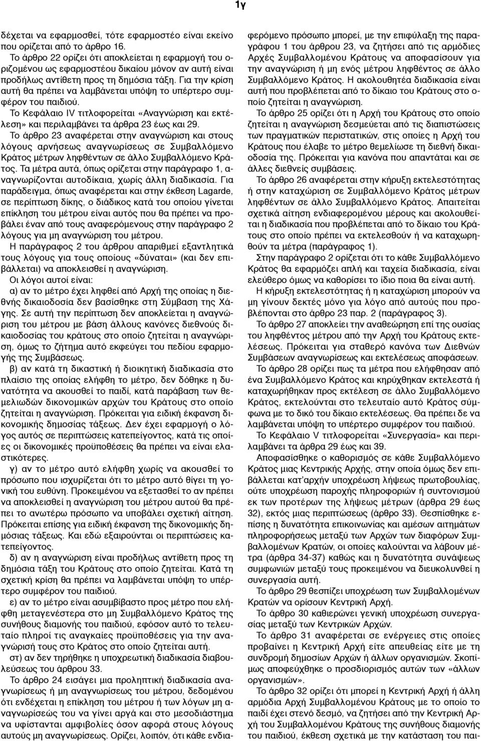 Για την κρίση αυτή θα πρέπει να λαµβάνεται υπόψη το υπέρτερο συµφέρον του παιδιού. Το Κεφάλαιο IV τιτλοφορείται «Αναγνώριση και εκτέλεση» και περιλαµβάνει τα άρθρα 23 έως και 29.