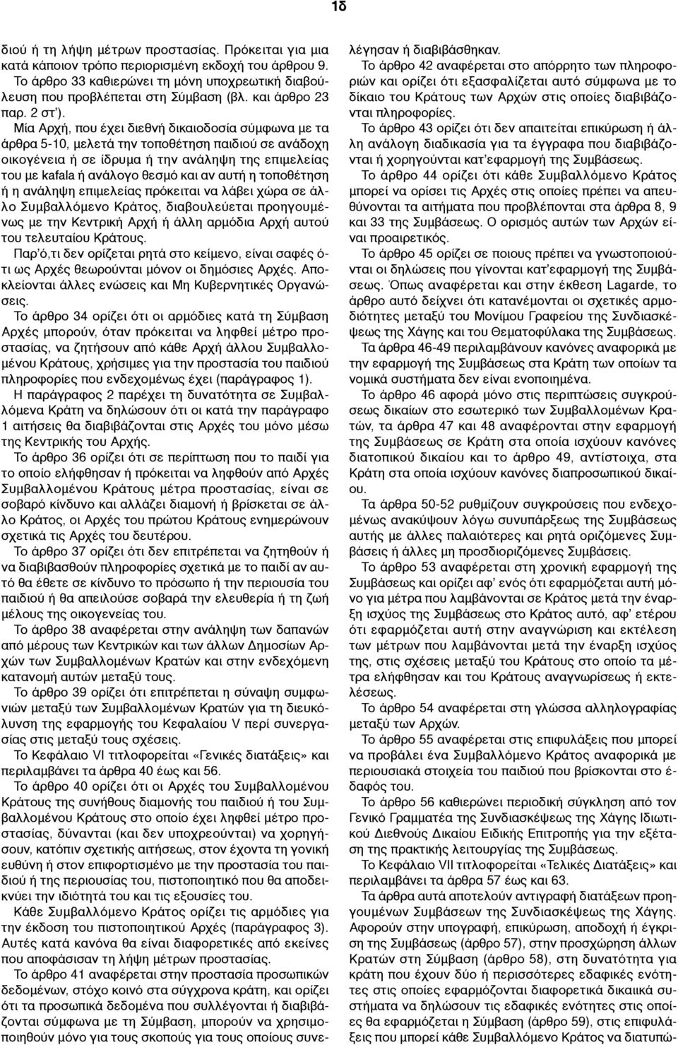Μία Αρχή, που έχει διεθνή δικαιοδοσία σύµφωνα µε τα άρθρα 5-10, µελετά την τοποθέτηση παιδιού σε ανάδοχη οικογένεια ή σε ίδρυµα ή την ανάληψη της επιµελείας του µε kafala ή ανάλογο θεσµό και αν αυτή