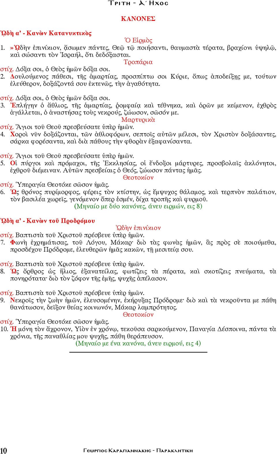 Δόξα σοι, ὁ Θεὸς ἡμῶν δόξα σοι. 3. Ἐπλήγην ὁ ἄθλιος, τῆς ἁμαρτίας, ῥομφαίᾳ καὶ τέθνηκα, καὶ ὁρῶν με κείμενον, ἐχθρὸς ἀγάλλεται, ὁ ἀναστήσας τοὺς νεκρούς, ζώωσον, σῶσόν με. Μαρτυρικὰ στίχ.