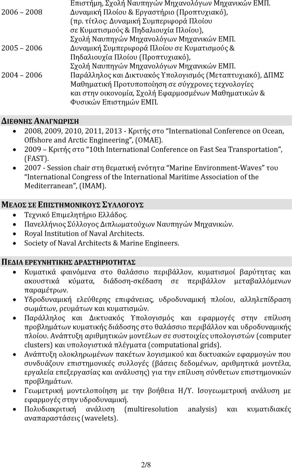 2005 2006 Δυναμική Συμπεριφορά Πλοίου σε Κυματισμούς & Πηδαλιουχία Πλοίου (Προπτυχιακό), Σχολή Ναυπηγών Μηχανολόγων Μηχανικών ΕΜΠ.