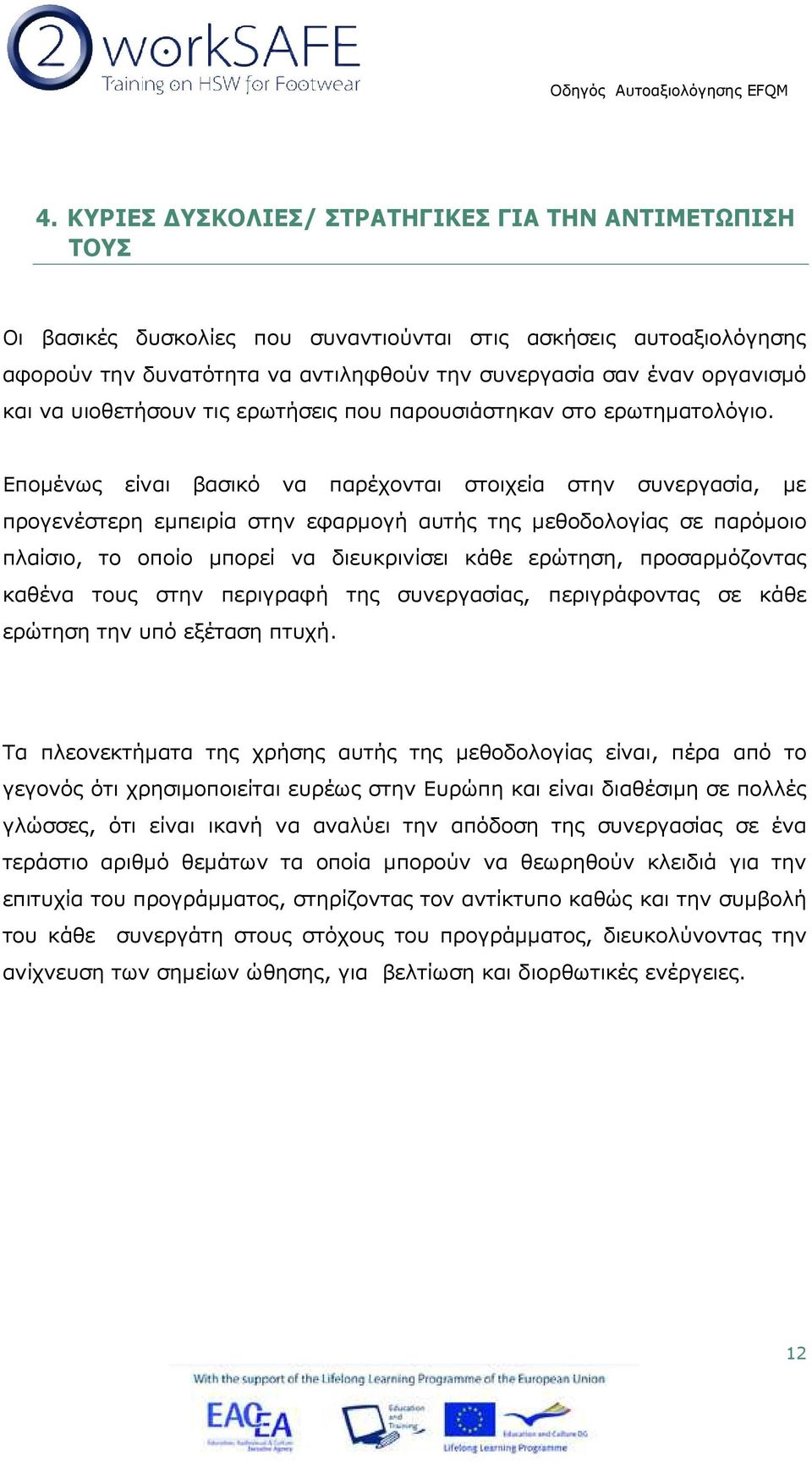 Εποµένως είναι βασικό να παρέχονται στοιχεία στην συνεργασία, µε προγενέστερη εµπειρία στην εφαρµογή αυτής της µεθοδολογίας σε παρόµοιο πλαίσιο, το οποίο µπορεί να διευκρινίσει κάθε ερώτηση,