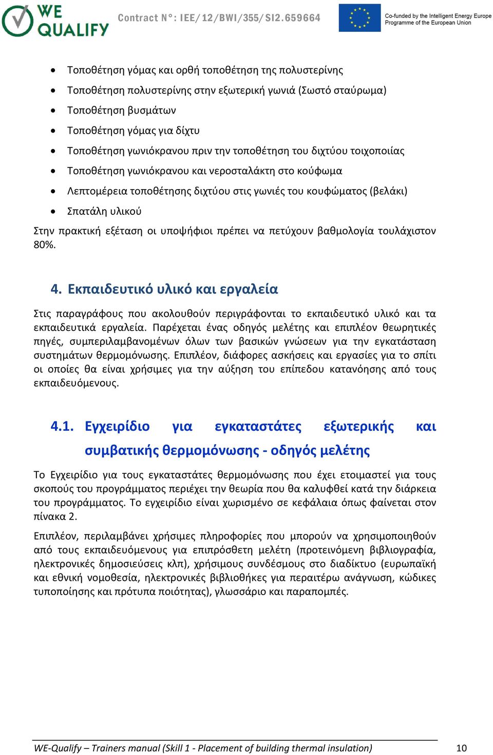 υποψήφιοι πρέπει να πετύχουν βαθμολογία τουλάχιστον 80%. 4. Εκπαιδευτικό υλικό και εργαλεία Στις παραγράφους που ακολουθούν περιγράφονται το εκπαιδευτικό υλικό και τα εκπαιδευτικά εργαλεία.
