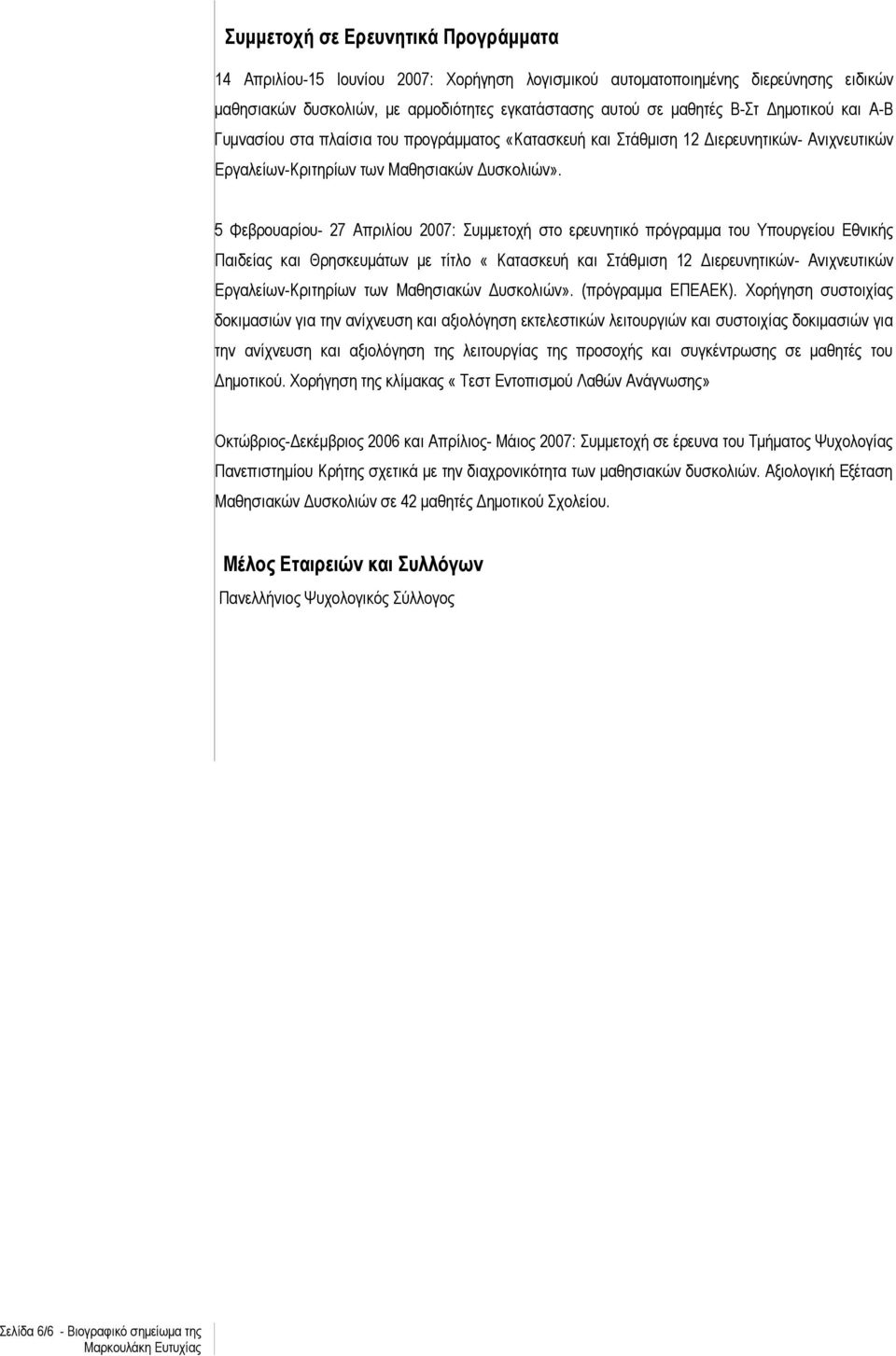 5 Φεβρουαρίου- 27 Απριλίου 2007: Συμμετοχή στο ερευνητικό πρόγραμμα του Υπουργείου Εθνικής Παιδείας και Θρησκευμάτων με τίτλο «Κατασκευή και Στάθμιση 12 Διερευνητικών- Ανιχνευτικών