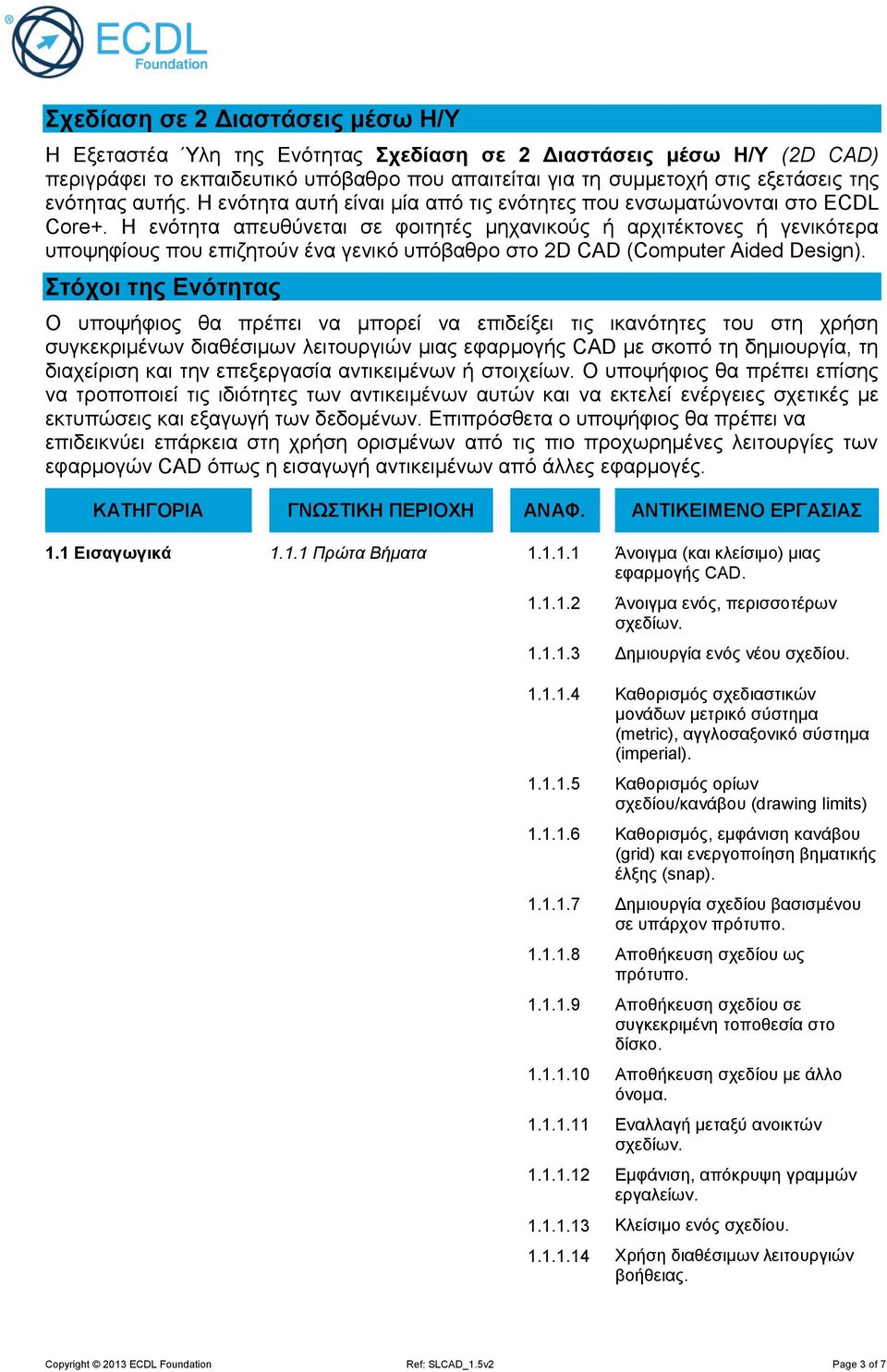Η ενότητα απευθύνεται σε φοιτητές μηχανικούς ή αρχιτέκτονες ή γενικότερα υποψηφίους που επιζητούν ένα γενικό υπόβαθρο στο 2D CAD (Computer Aided Design).