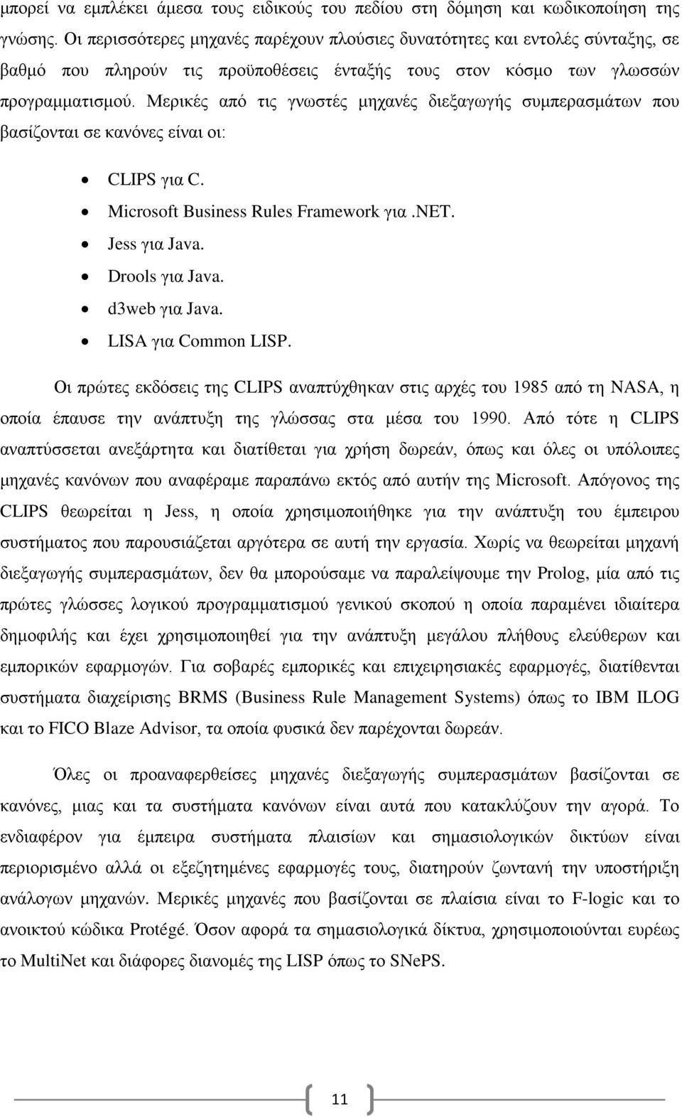Μερικές από τις γνωστές μηχανές διεξαγωγής συμπερασμάτων που βασίζονται σε κανόνες είναι οι: CLIPS για C. Microsoft Business Rules Framework για.net. Jess για Java. Drools για Java. d3web για Java.