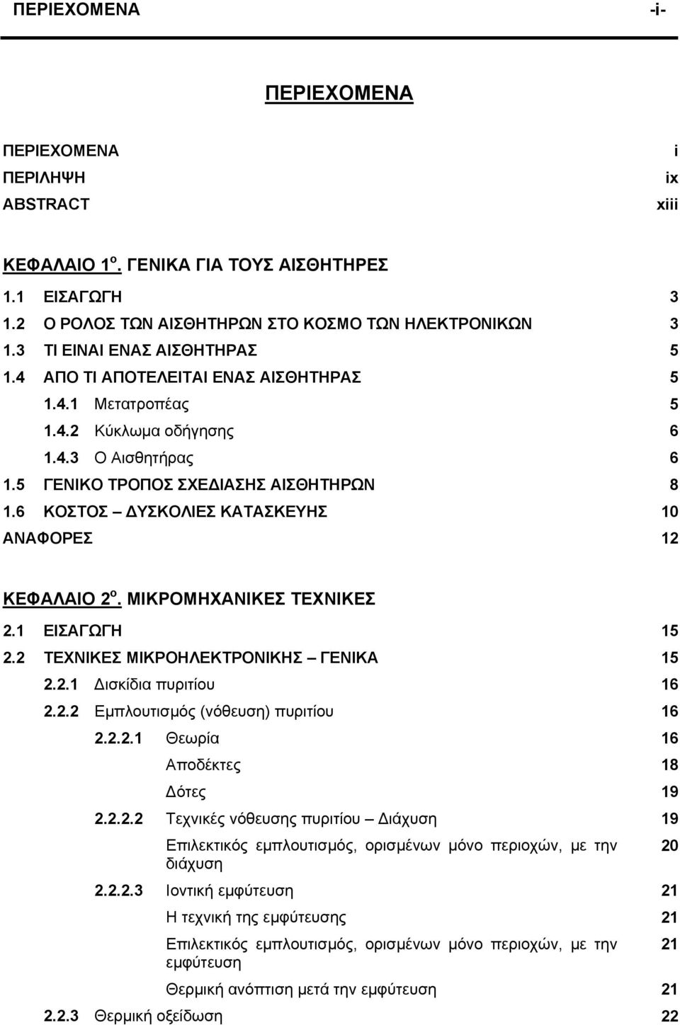 6 ΚΟΣΤΟΣ ΥΣΚΟΛΙΕΣ ΚΑΤΑΣΚΕΥΗΣ 10 ΑΝΑΦΟΡΕΣ 12 ΚΕΦΑΛΑΙΟ 2 ο. ΜΙΚΡΟΜΗΧΑΝΙΚΕΣ ΤΕΧΝΙΚΕΣ 2.1 ΕΙΣΑΓΩΓΗ 15 2.2 ΤΕΧΝΙΚΕΣ ΜΙΚΡΟΗΛΕΚΤΡΟΝΙΚΗΣ ΓΕΝΙΚΑ 15 2.2.1 ισκίδια πυριτίου 16 2.2.2 Εµπλουτισµός (νόθευση) πυριτίου 16 2.