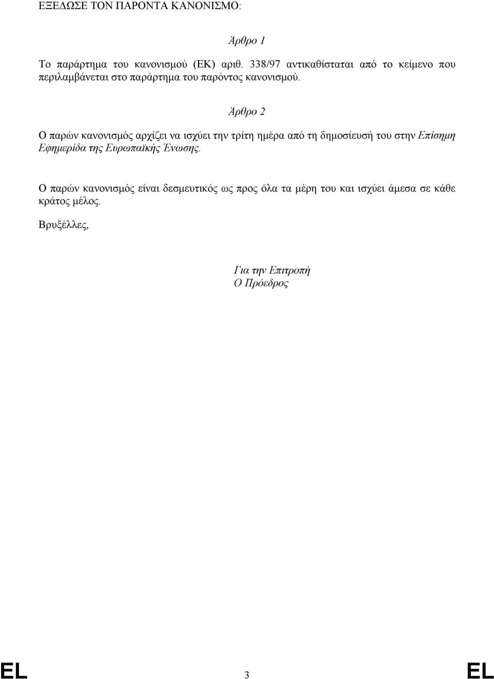 Άρθρο 2 Ο παρών κανονισμός αρχίζει να ισχύει την τρίτη ημέρα από τη δημοσίευσή του στην Επίσημη Εφημερίδα της