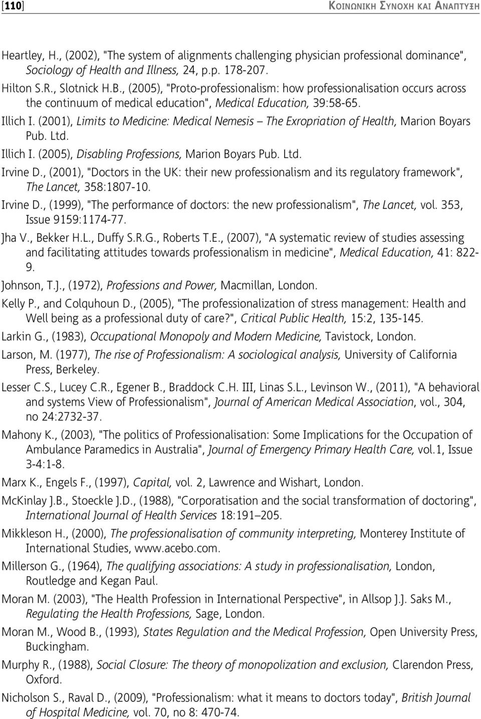 (2001), Limits to Medicine: Medical Nemesis The Exropriation of Health, Marion Boyars Pub. Ltd. Illich I. (2005), Disabling Professions, Marion Boyars Pub. Ltd. Irvine D.