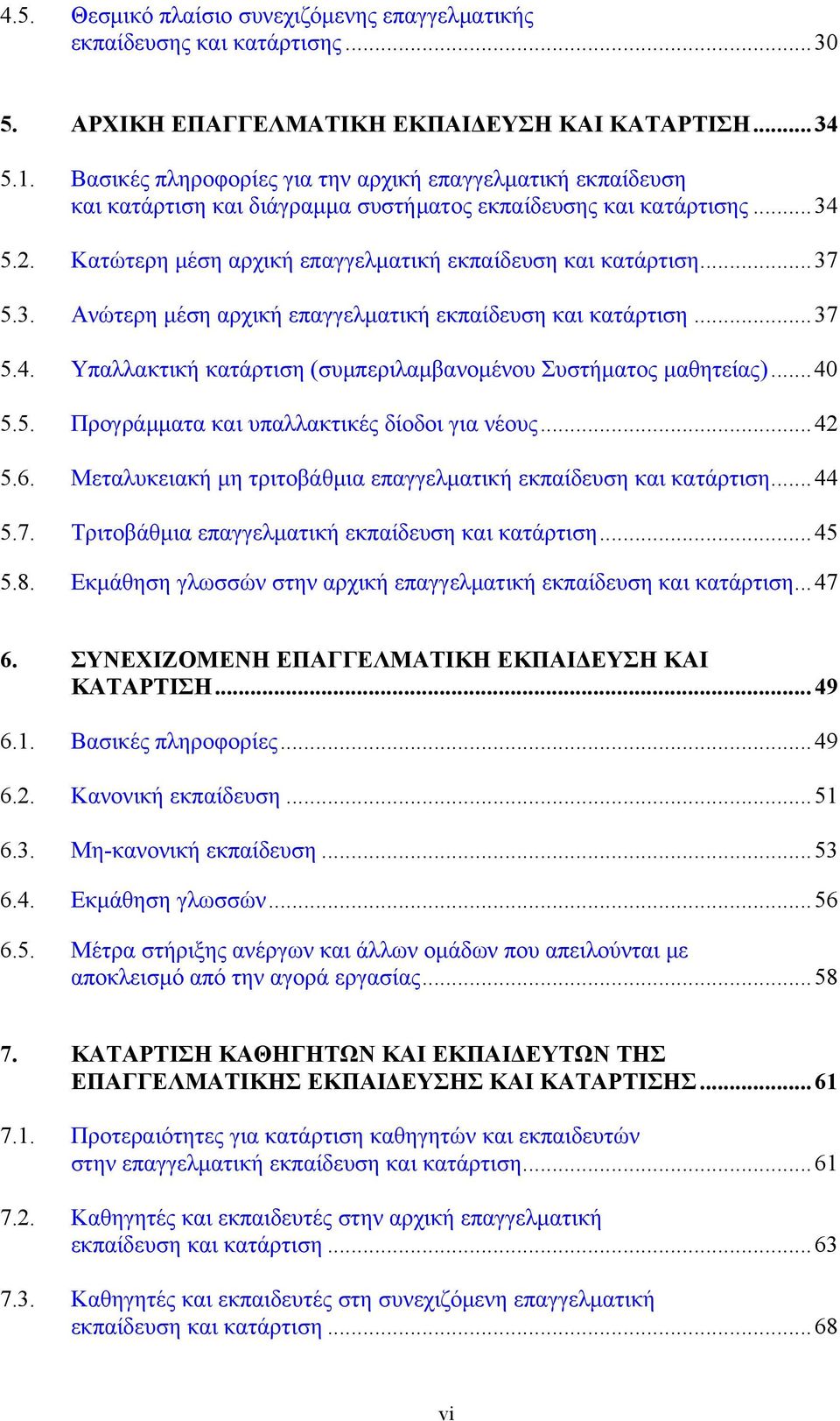 .. 37 5.3. Ανώτερη μέση αρχική επαγγελματική εκπαίδευση και κατάρτιση... 37 5.4. Υπαλλακτική κατάρτιση (συμπεριλαμβανομένου Συστήματος μαθητείας)... 40 5.5. Προγράμματα και υπαλλακτικές δίοδοι για νέους.