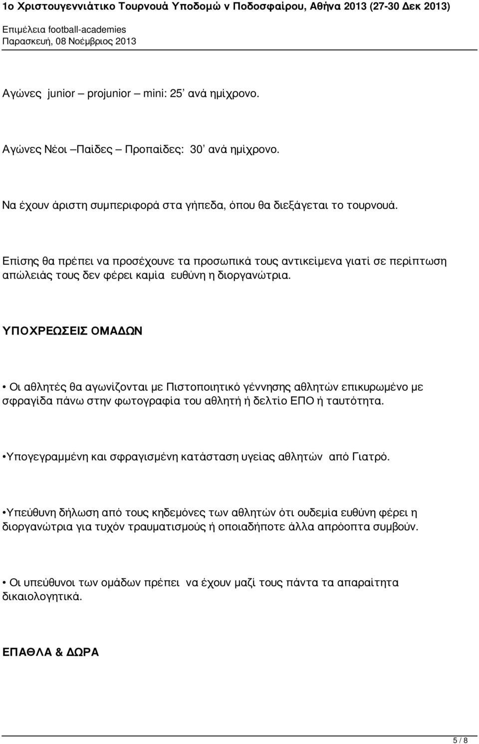 ΥΠΟΧΡΕΩΣΕΙΣ ΟΜΑΔΩΝ Οι αθλητές θα αγωνίζονται με Πιστοποιητικό γέννησης αθλητών επικυρωμένο με σφραγίδα πάνω στην φωτογραφία του αθλητή ή δελτίο ΕΠΟ ή ταυτότητα.