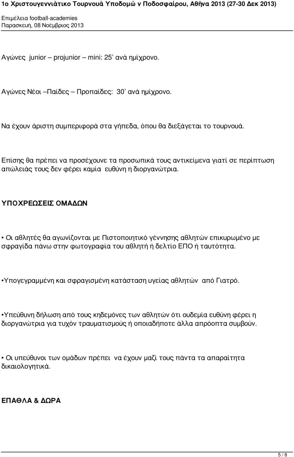 ΥΠΟΧΡΕΩΣΕΙΣ ΟΜΑΔΩΝ Οι αθλητές θα αγωνίζονται με Πιστοποιητικό γέννησης αθλητών επικυρωμένο με σφραγίδα πάνω στην φωτογραφία του αθλητή ή δελτίο ΕΠΟ ή ταυτότητα.