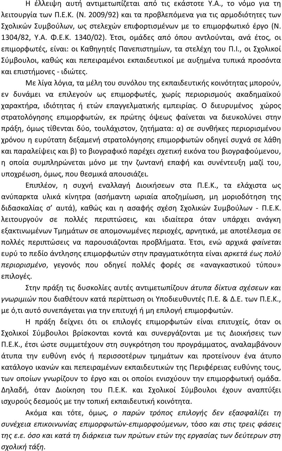Έτσι, ομάδες από όπου αντλούνται, ανά έτος, οι επιμορφωτές, είναι: οι Καθηγητές Πανεπιστημίων, τα στελέχη του Π.Ι.