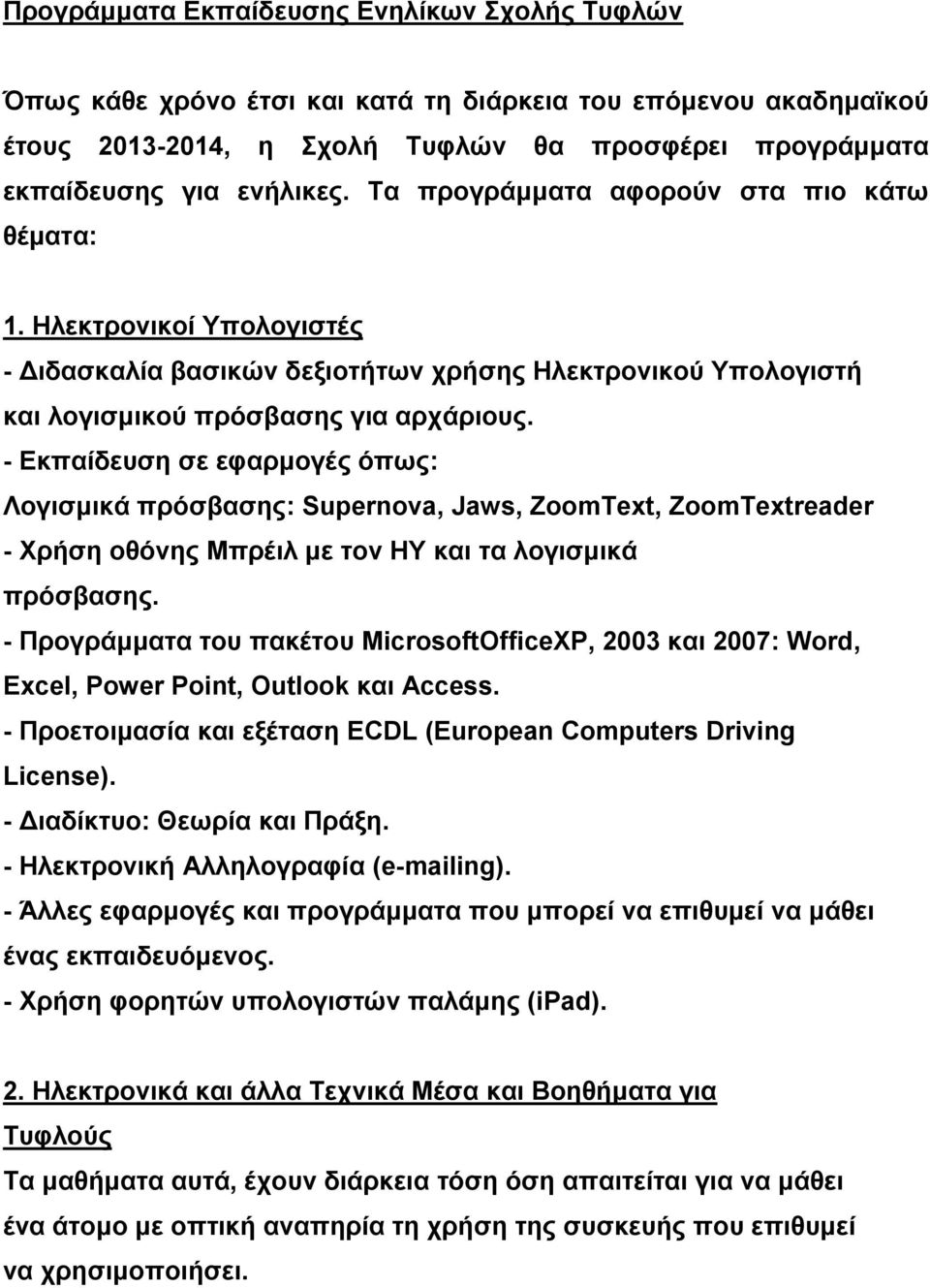 - Εκπαίδευση σε εφαρμογές όπως: Λογισμικά πρόσβασης: Supernova, Jaws, ZoomText, ZoomTextreader - Χρήση οθόνης Μπρέιλ με τον ΗΥ και τα λογισμικά πρόσβασης.