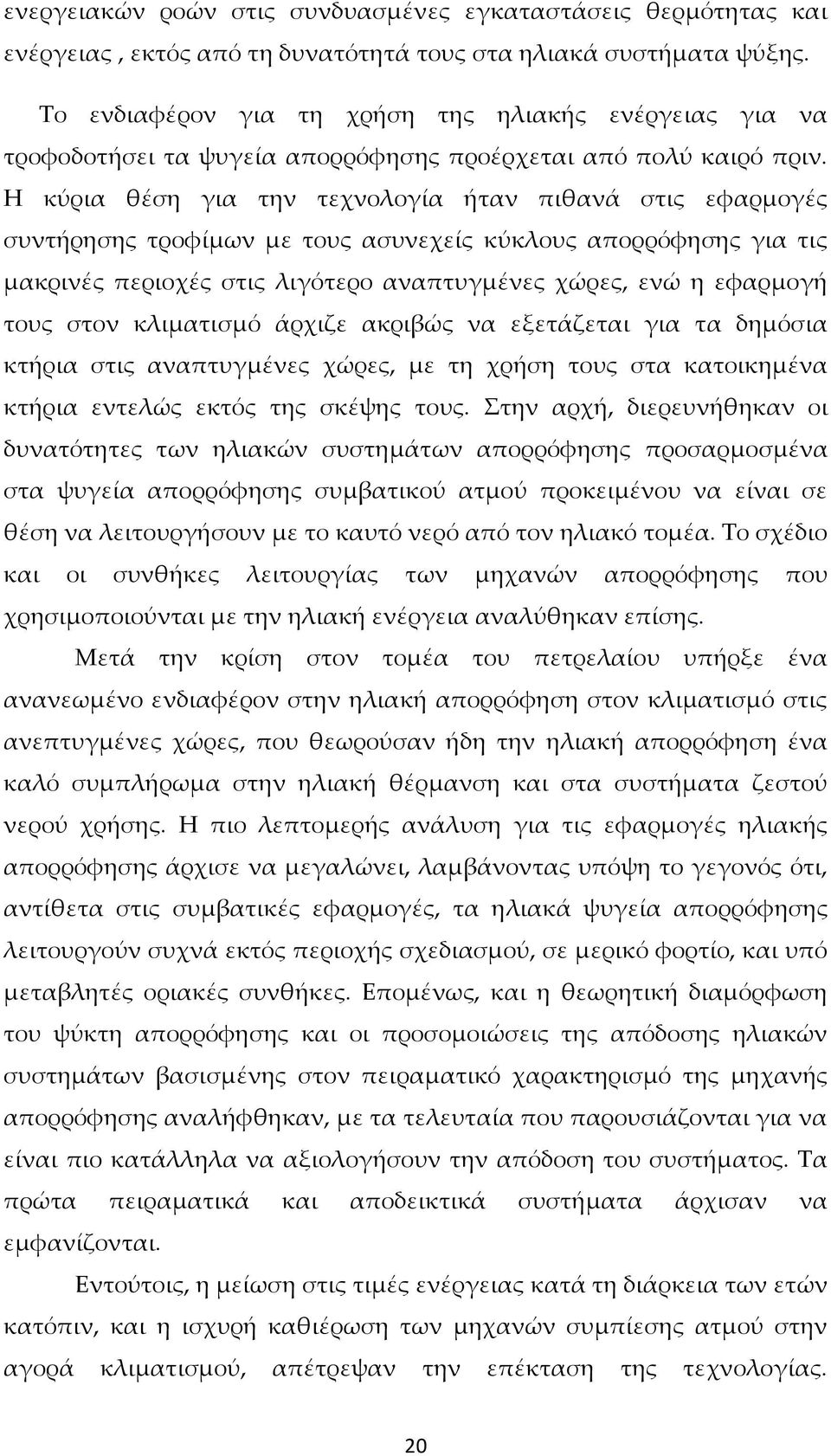 Η κύρια θέση για την τεχνολογία ήταν πιθανά στις εφαρμογές συντήρησης τροφίμων με τους ασυνεχείς κύκλους απορρόφησης για τις μακρινές περιοχές στις λιγότερο αναπτυγμένες χώρες, ενώ η εφαρμογή τους