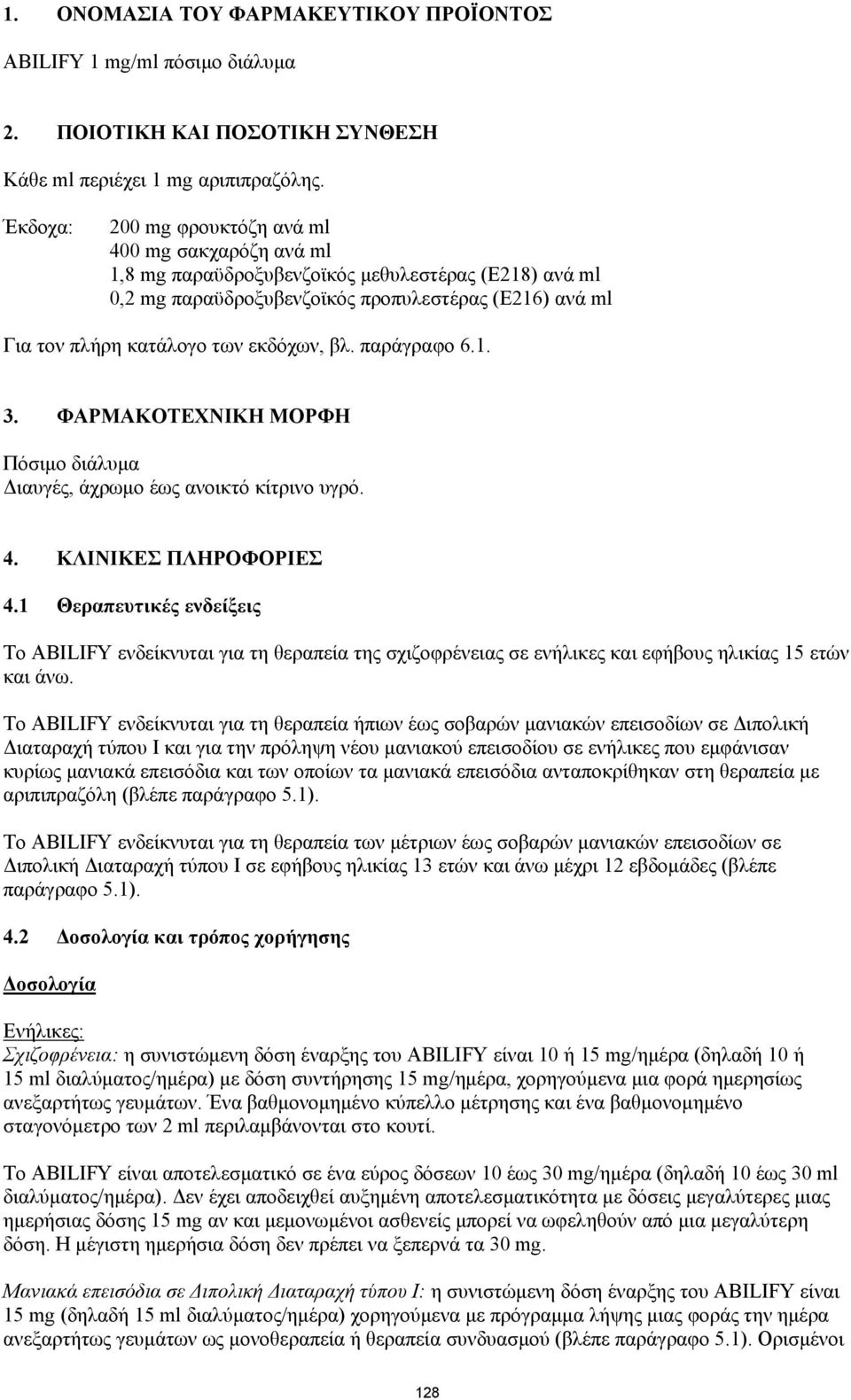 εκδόχων, βλ. παράγραφο 6.1. 3. ΦΑΡΜΑΚΟΤΕΧΝΙΚΗ ΜΟΡΦΗ Πόσιμο διάλυμα Διαυγές, άχρωμο έως ανοικτό κίτρινο υγρό. 4. ΚΛΙΝΙΚΕΣ ΠΛΗΡΟΦΟΡΙΕΣ 4.