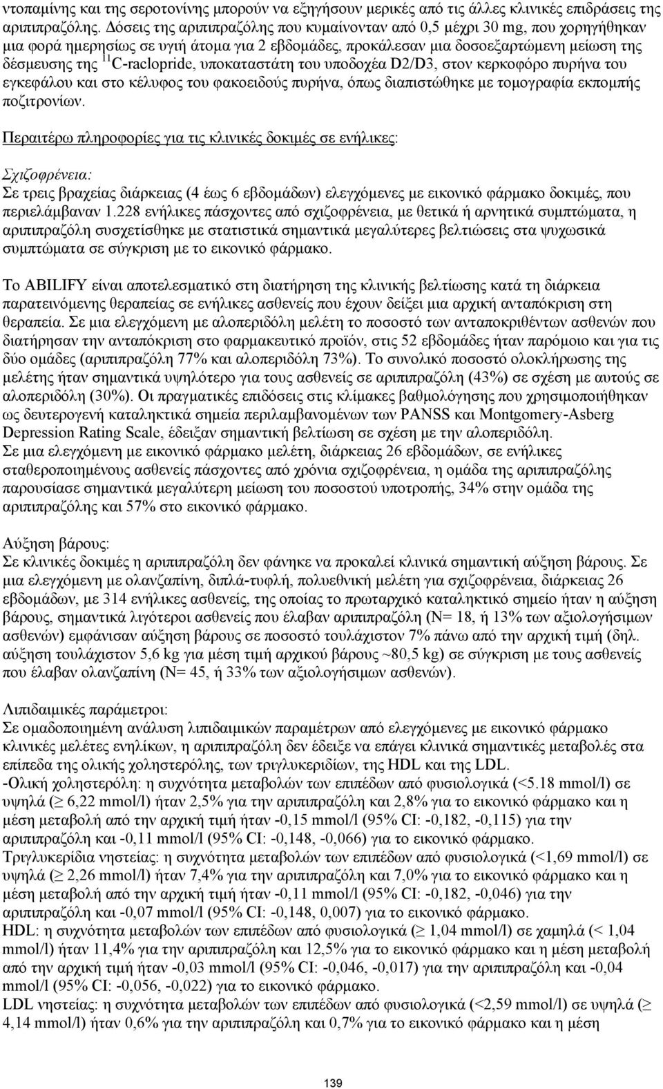 υποκαταστάτη του υποδοχέα D2/D3, στον κερκοφόρο πυρήνα του εγκεφάλου και στο κέλυφος του φακοειδούς πυρήνα, όπως διαπιστώθηκε με τομογραφία εκπομπής ποζιτρονίων.