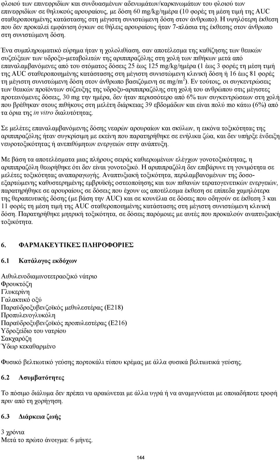 Ένα συμπληρωματικό εύρημα ήταν η χολολιθίαση, σαν αποτέλεσμα της καθίζησης των θειικών συζεύξεων των υδροξυ-μεταβολιτών της αριπιπραζόλης στη χολή των πιθήκων μετά από επαναλαμβανόμενες από του
