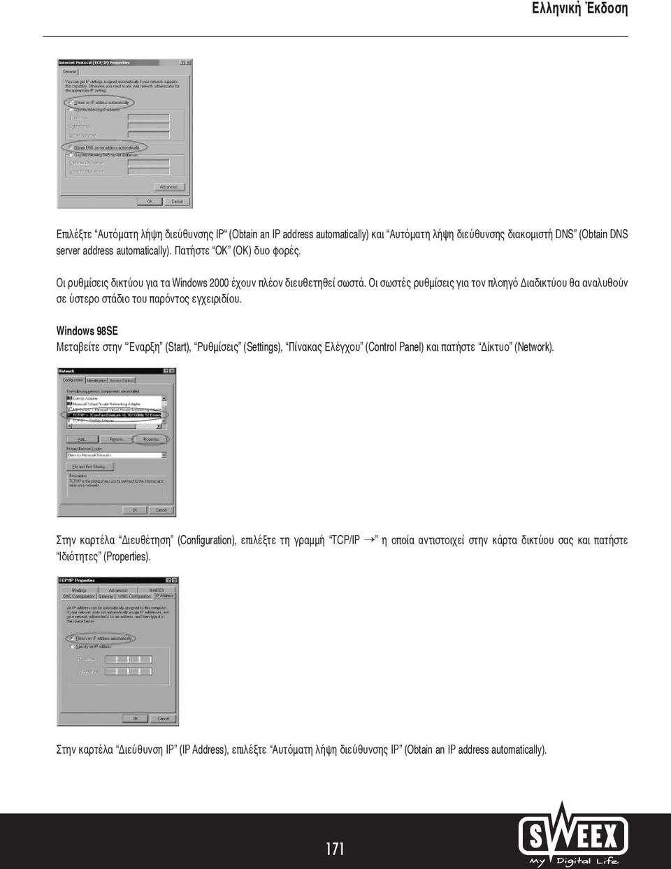 Windows 98SE Μεταβείτε στην Έναρξη (Start), Ρυθμίσεις (Settings), Πίνακας Ελέγχου (Control Panel) και πατήστε Δίκτυο (Network).