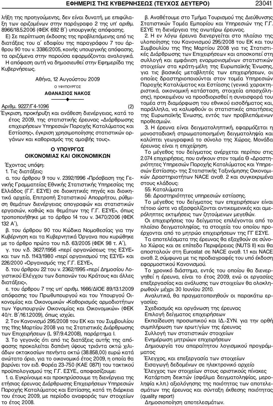 3386/2005, κοινής υπουργικής απόφασης, τα οριζόμενα στην παρούσα εφαρμόζονται αναλογικά. Αθήνα, 12 Αυγούστου 2009 Ο ΥΦΥΠΟΥΡΓΟΣ ΑΘΑΝΑΣΙΟΣ ΝΑΚΟΣ Αριθμ.