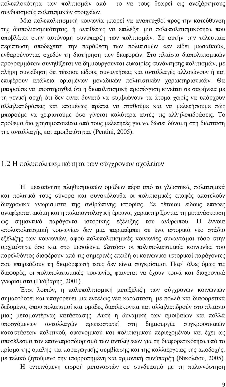 Σε αυτήν την τελευταία περίπτωση αποδέχεται την παράθεση των πολιτισμών «εν είδει μωσαϊκού», ενθαρρύνοντας σχεδόν τη διατήρηση των διαφορών.