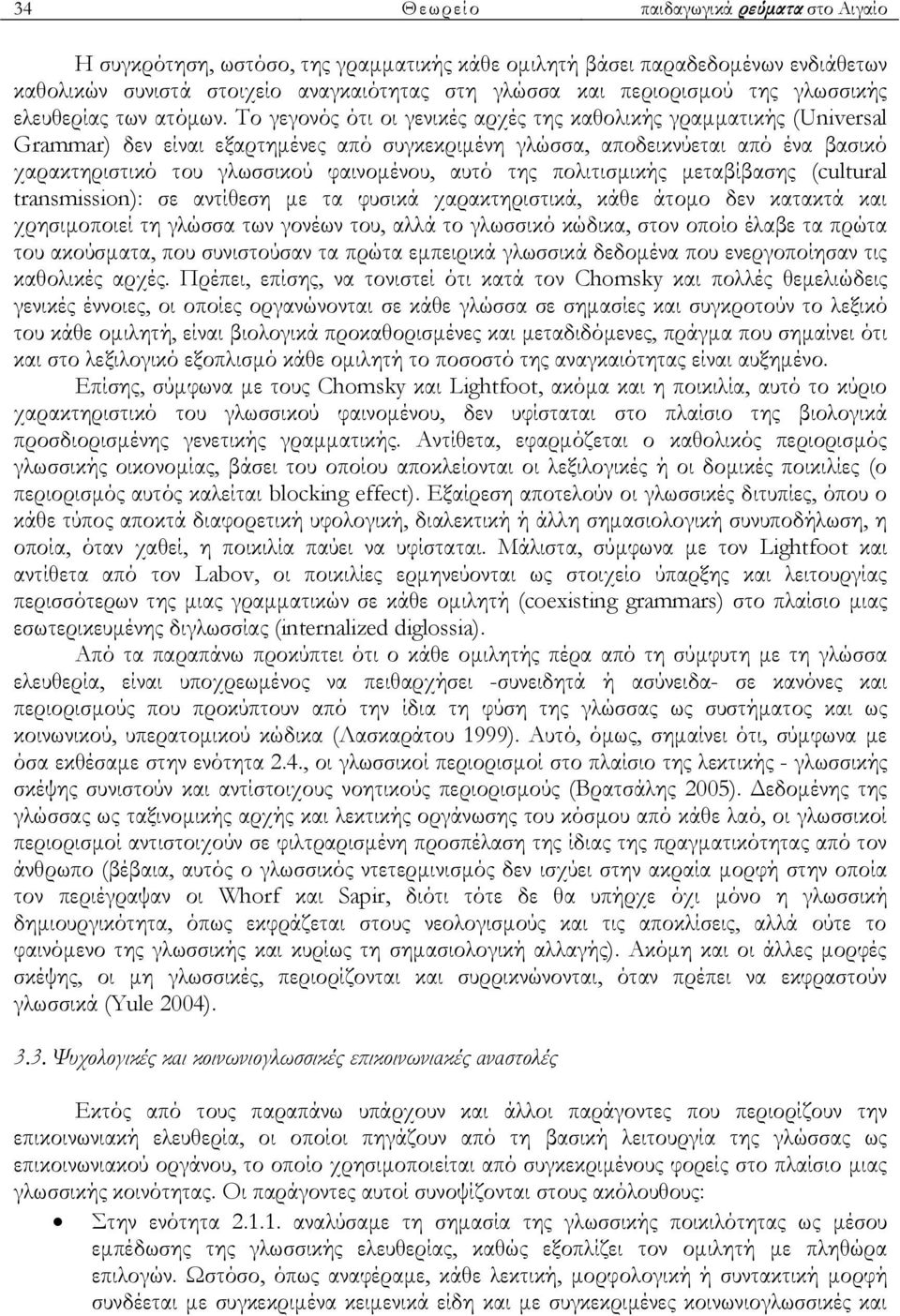Σο γεγονός ότι οι γενικές αρχές της καθολικής γραμματικής (Universal Grammar) δεν είναι εξαρτημένες από συγκεκριμένη γλώσσα, αποδεικνύεται από ένα βασικό χαρακτηριστικό του γλωσσικού φαινομένου, αυτό