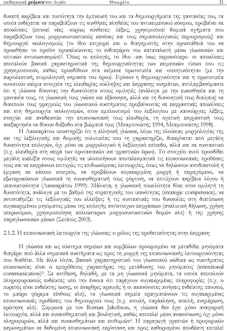 περιορισμούς) και δημιουργεί νεολογισμούς (το ίδιο επιχειρεί και ο διαφημιστής στην προσπάθειά του να προωθήσει το προϊόν προσελκύοντας το ενδιαφέρον του καταναλωτή μέσω γλωσσικών και οπτικών