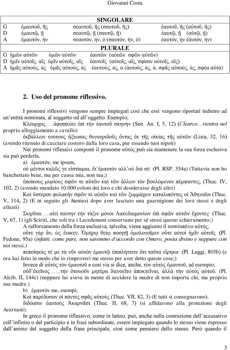 αὐτούς, άς, σφέα αὐτά) 2. Uso del pronome riflessivo. I pronomi riflessivi vengono sempre impiegati così che essi vengono riportati indietro ad un entità nominata, al soggetto od all oggetto.