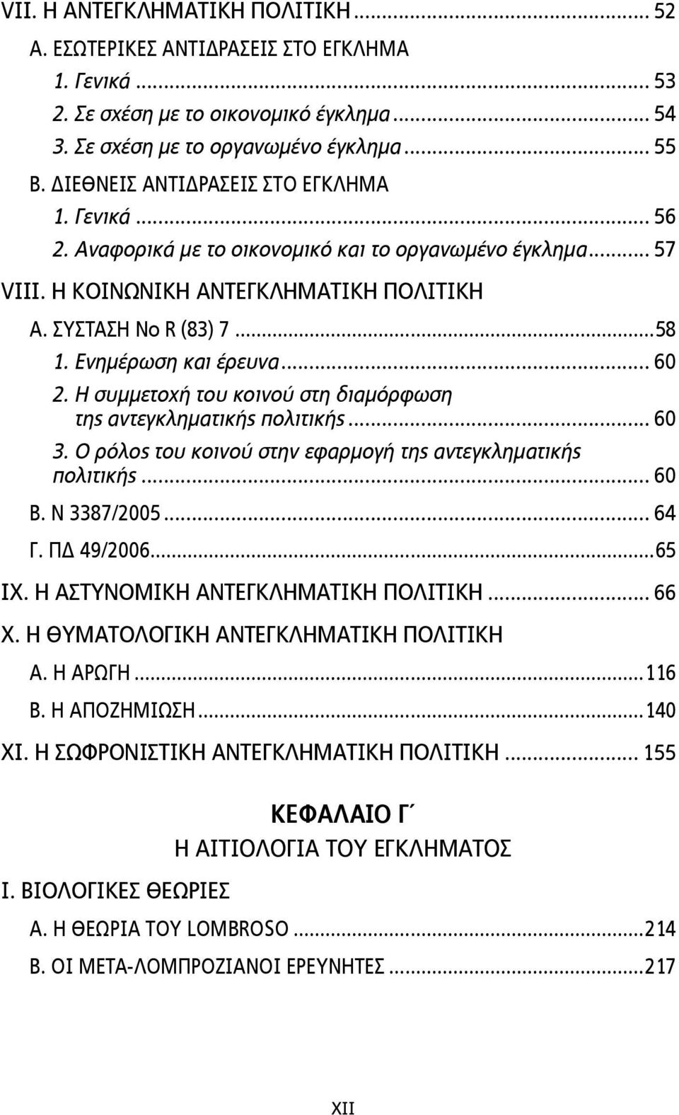 Ενηµέρωση και έρευνα... 60 2. Η συµµετοχή του κοινού στη διαµόρφωση της αντεγκληµατικής πολιτικής... 60 3. Ο ρόλος του κοινού στην εφαρµογή της αντεγκληµατικής πολιτικής... 60 Β. Ν 3387/2005... 64 Γ.