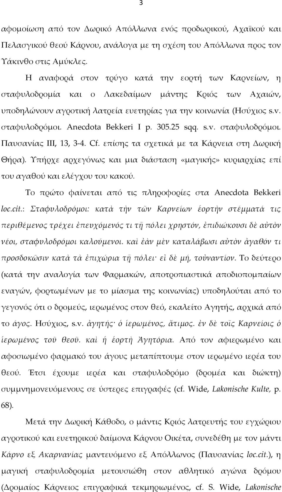 Anecdota Bekkeri I p. 305.25 sqq. s.v. σταφυλοδρόμοι. Παυσανίας ΙΙΙ, 13, 3-4. Cf. επίσης τα σχετικά με τα Κάρνεια στη Δωρική Θήρα).