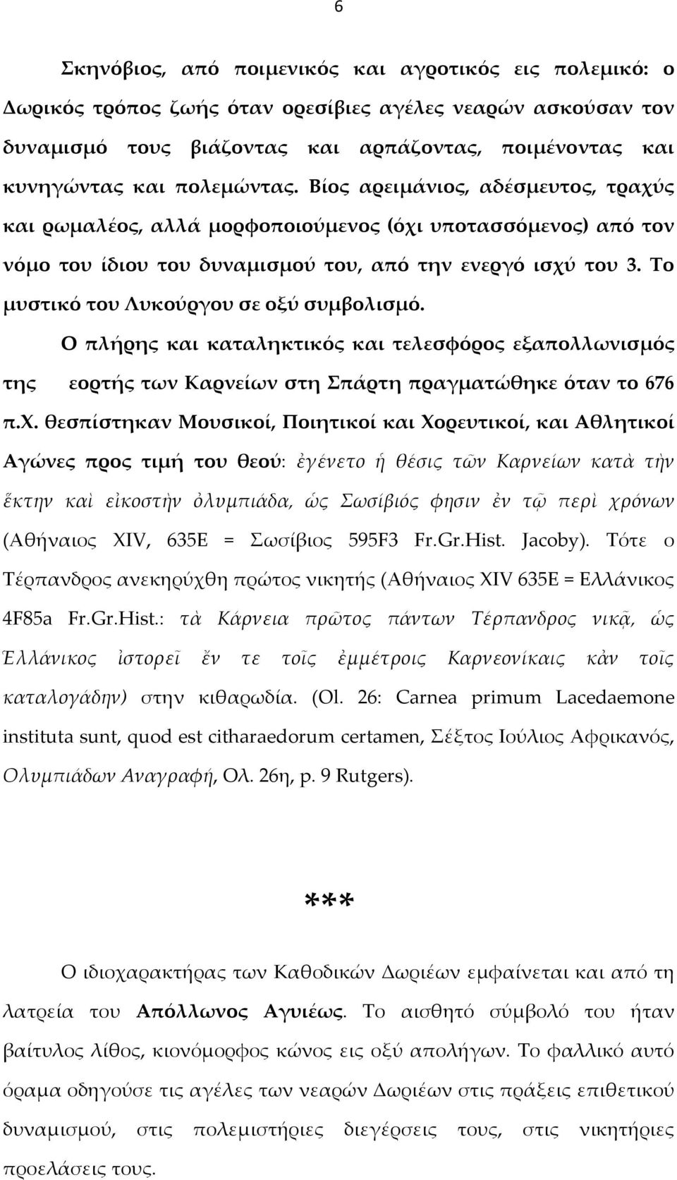 Το μυστικό του Λυκούργου σε οξύ συμβολισμό. Ο πλήρης και καταληκτικός και τελεσφόρος εξαπολλωνισμός της εορτής των Καρνείων στη Σπάρτη πραγματώθηκε όταν το 676 π.χ.