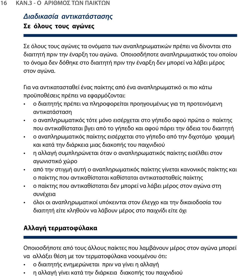 Για να αντικατασταθεί ένας παίκτης από ένα αναπληρωματικό οι πιο κάτω προϋποθέσεις πρέπει να εφαρμόζονται: ο διαιτητής πρέπει να πληροφορείται προηγουμένως για τη προτεινόμενη αντικατάσταση ο