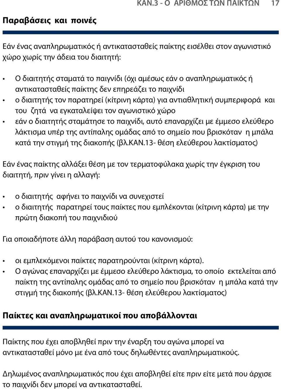 αγωνιστικό χώρο εάν ο διαιτητής σταμάτησε το παιχνίδι, αυτό επαναρχίζει με έμμεσο ελεύθερο λάκτισμα υπέρ της αντίπαλης ομάδας από το σημείο που βρισκόταν η μπάλα κατά την στιγμή της διακοπής (βλ.καν.