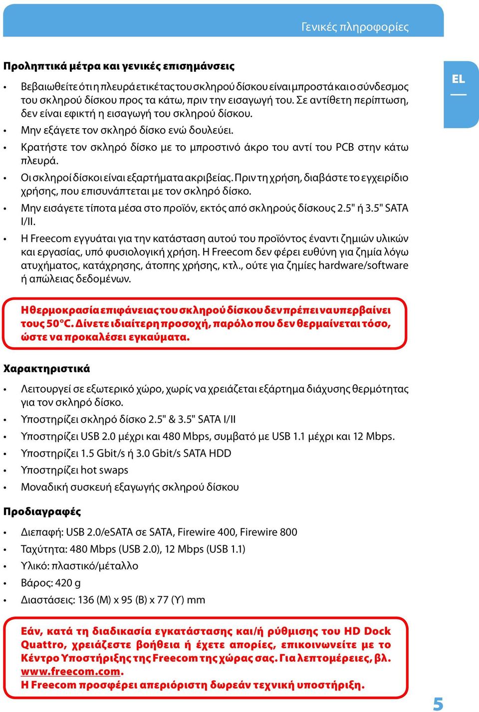 Οι σκληροί δίσκοι είναι εξαρτήματα ακριβείας. Πριν τη χρήση, διαβάστε το εγχειρίδιο χρήσης, που επισυνάπτεται με τον σκληρό δίσκο. Μην εισάγετε τίποτα μέσα στο προϊόν, εκτός από σκληρούς δίσκους 2.