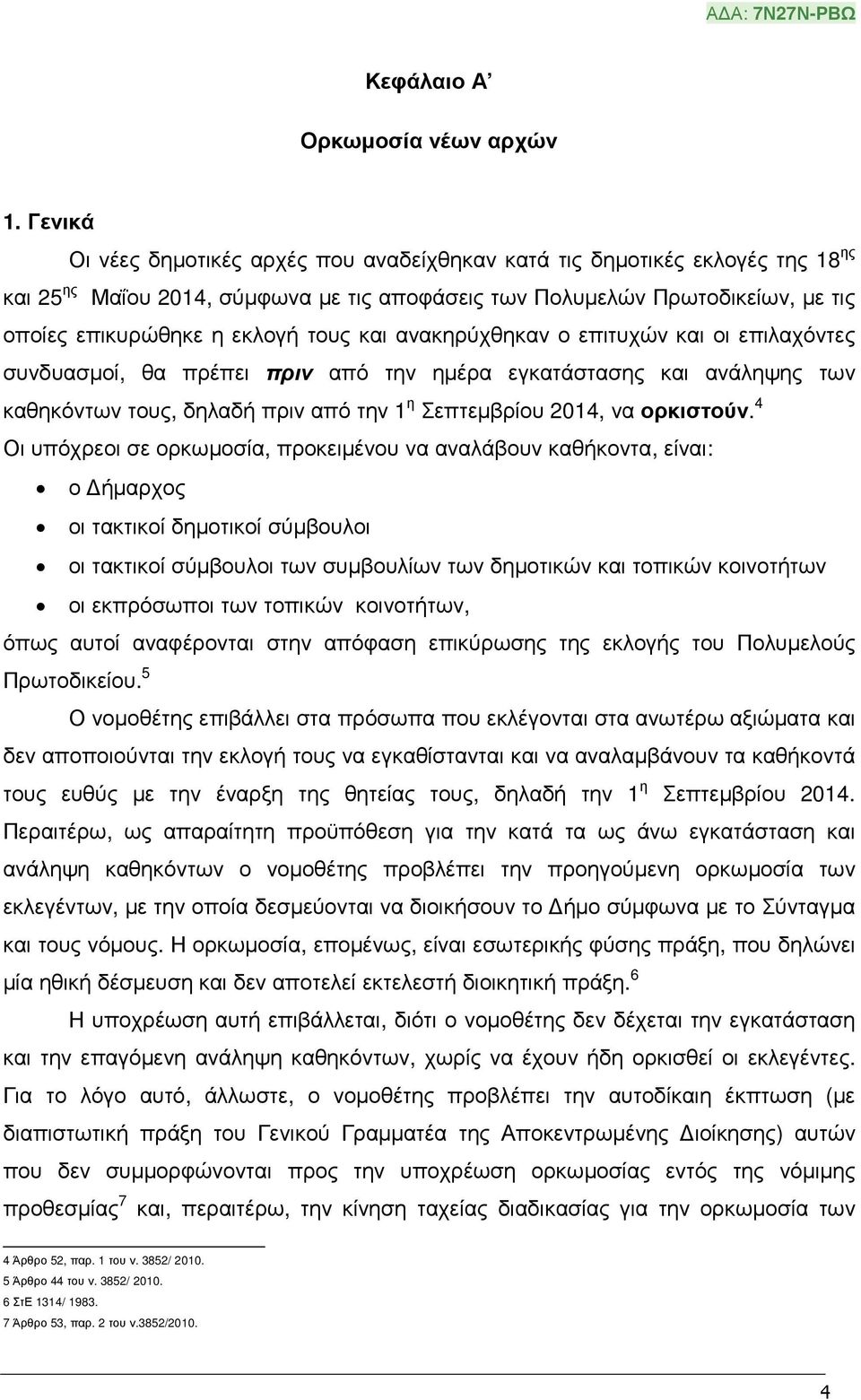 και ανακηρύχθηκαν ο επιτυχών και οι επιλαχόντες συνδυασµοί, θα πρέπει πριν από την ηµέρα εγκατάστασης και ανάληψης των καθηκόντων τους, δηλαδή πριν από την 1 η Σεπτεµβρίου 2014, να ορκιστούν.