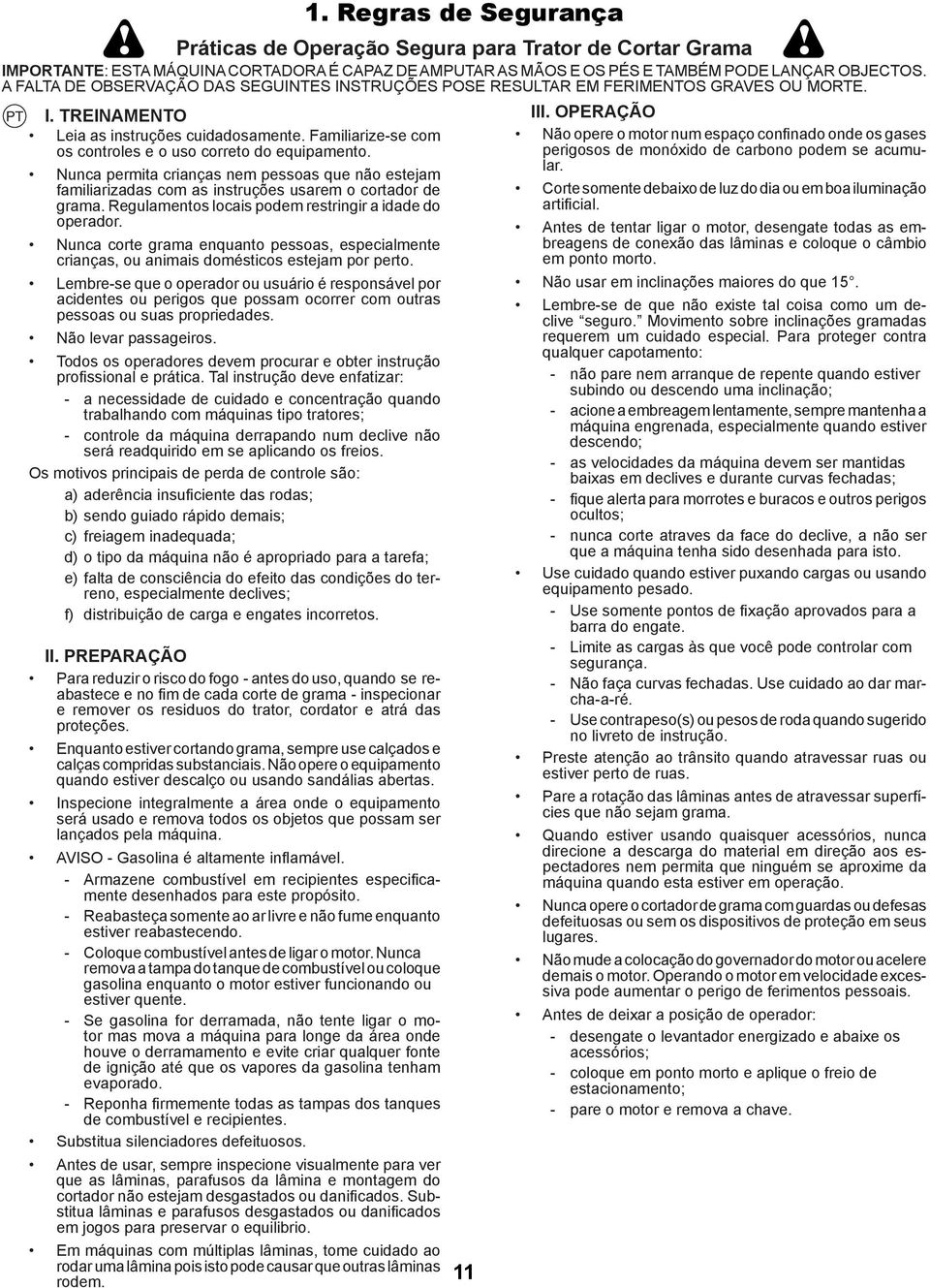 Familiarize-se com os controles e o uso correto do equipamento. Nunca permita crianças nem pessoas que não estejam familiarizadas com as instruções usarem o cortador de grama.