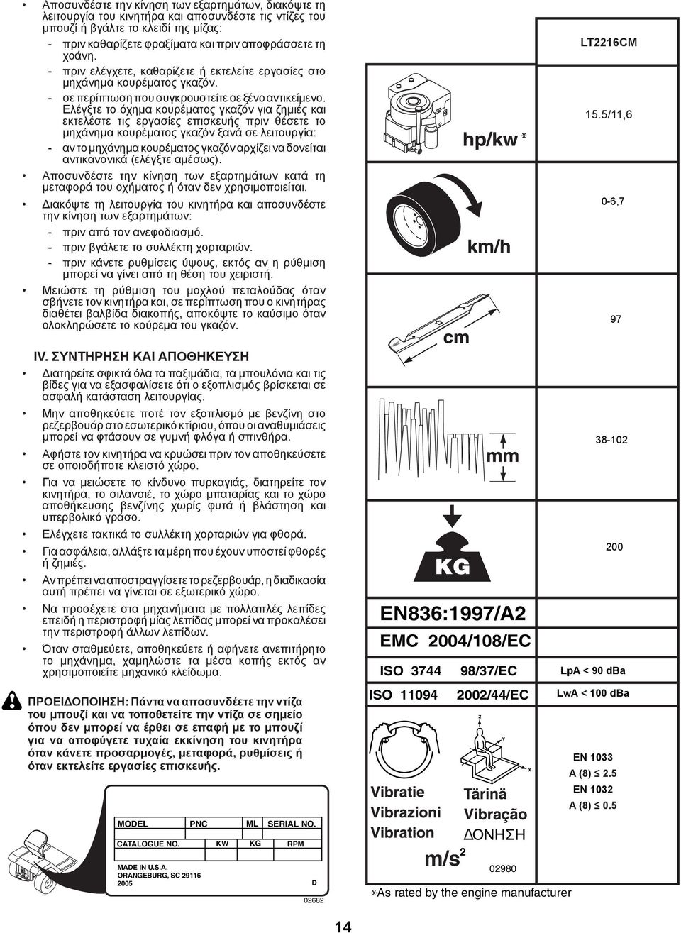 Ελέγξτε το όχημα κουρέματος γκαζόν για ζημιές και εκτελέστε τις εργασίες επισκευής πριν θέσετε το μηχάνημα κουρέματος γκαζόν ξανά σε λειτουργία: - αν το μηχάνημα κουρέματος γκαζόν αρχίζει να δονείται