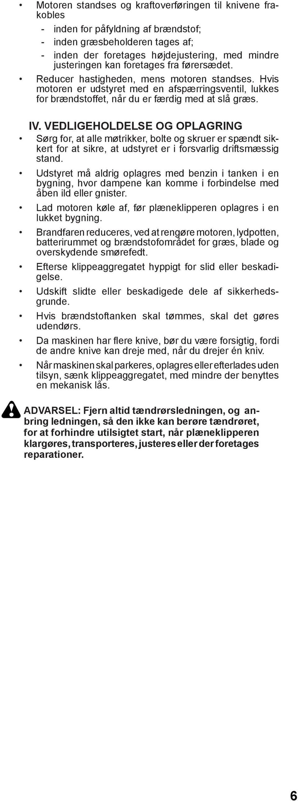 VEDLIGEHOLDELSE OG OPLAGRING Sørg for, at alle møtrikker, bolte og skruer er spændt sikkert for at sikre, at udstyret er i forsvarlig driftsmæssig stand.